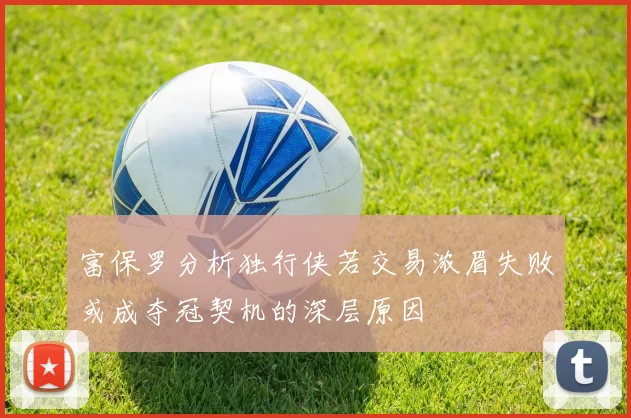 富保罗分析独行侠若交易浓眉失败或成夺冠契机的深层原因