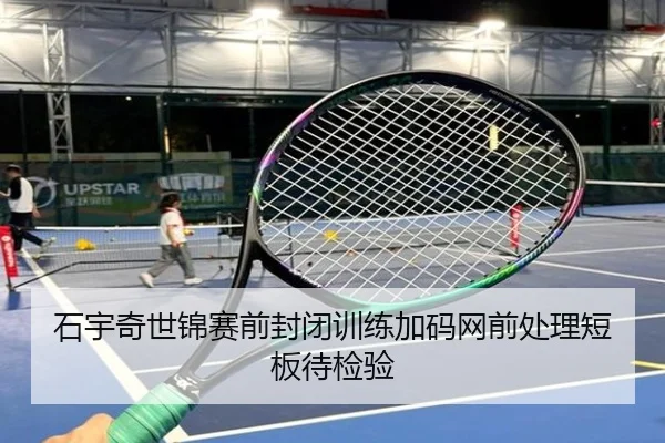 石宇奇世锦赛前封闭训练加码网前处理短板待检验 | mksports